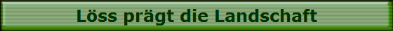 L�ss pr�gt die Landschaft